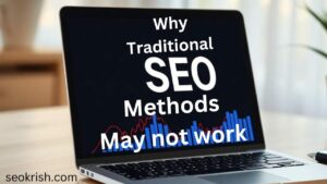 Why Traditional SEO Methods May Not Work 